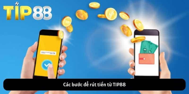 Các bước để rút tiền từ TIP88