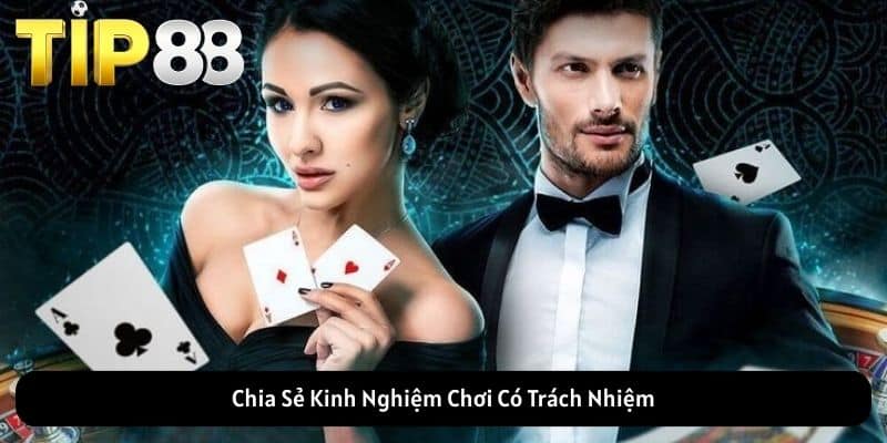 Chia Sẻ Kinh Nghiệm Chơi Có Trách Nhiệm