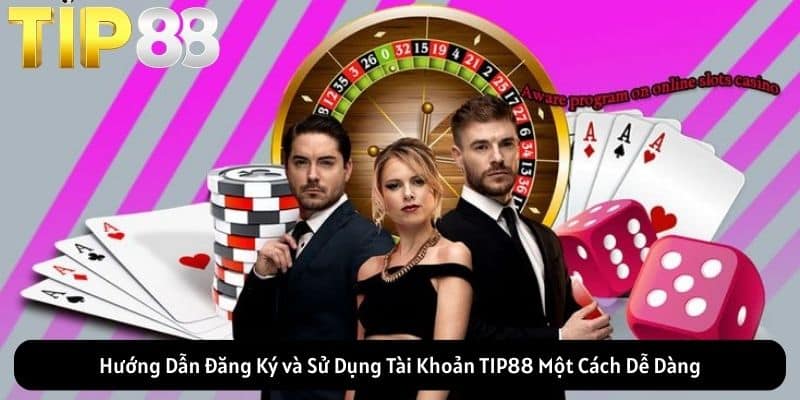 Hướng Dẫn Đăng Ký và Sử Dụng Tài Khoản TIP88 Một Cách Dễ Dàng