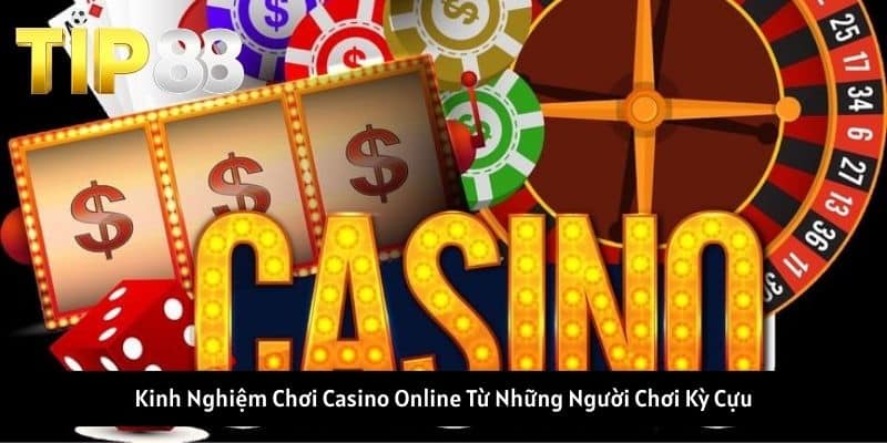 Kinh Nghiệm Chơi Casino Online Từ Những Người Chơi Kỳ Cựu