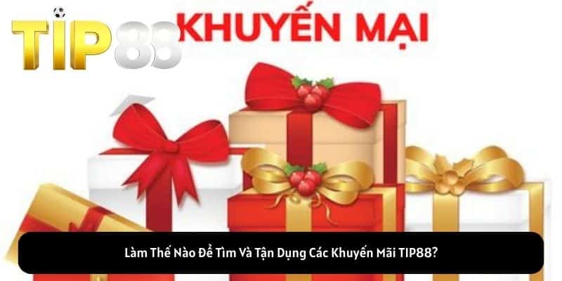 Làm Thế Nào Để Tìm Và Tận Dụng Các Khuyến Mãi TIP88?