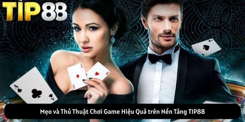 Mẹo và Thủ Thuật Chơi Game Hiệu Quả trên Nền Tảng TIP88