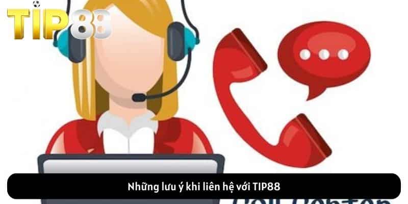 Những lưu ý khi liên hệ với TIP88