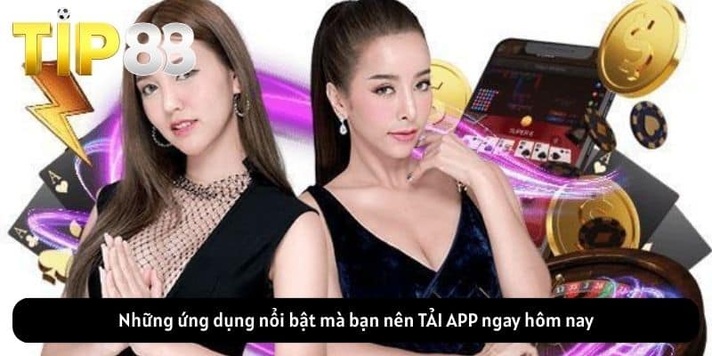 Những ứng dụng nổi bật mà bạn nên TẢI APP ngay hôm nay