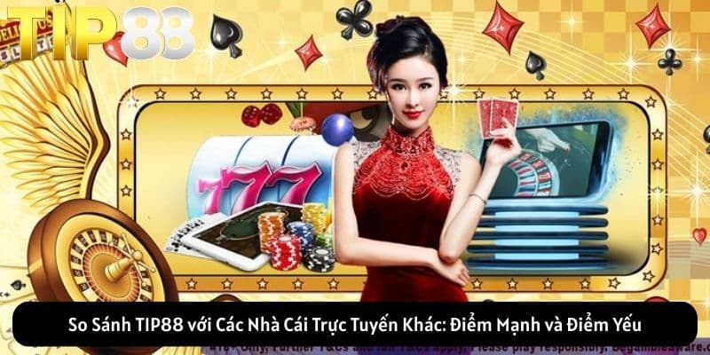 So Sánh TIP88 với Các Nhà Cái Trực Tuyến Khác: Điểm Mạnh và Điểm Yếu
