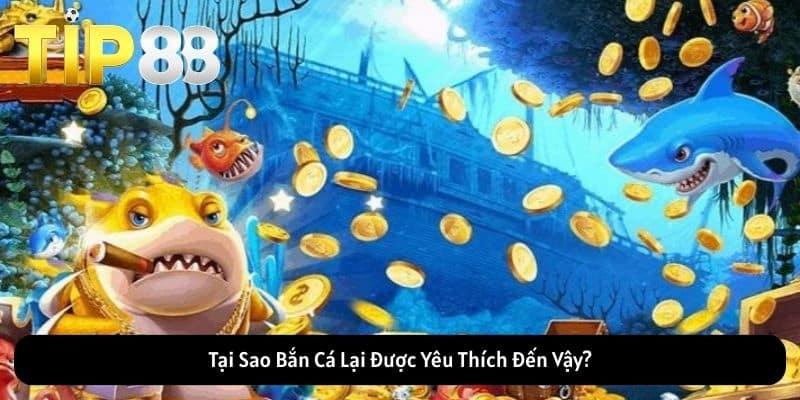 Tại Sao Bắn Cá Lại Được Yêu Thích Đến Vậy?