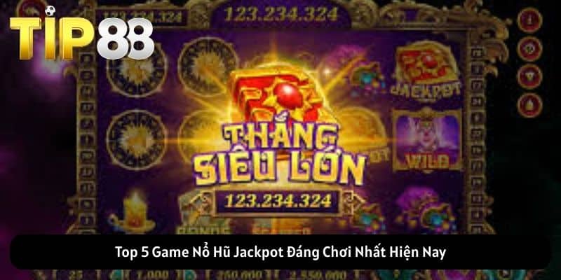 Top 5 Game Nổ Hũ Jackpot Đáng Chơi Nhất Hiện Nay